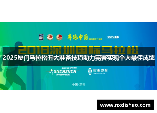 2025厦门马拉松五大准备技巧助力完赛实现个人最佳成绩 2025厦门马拉松五大准备技巧助力完赛实现个人最佳成绩