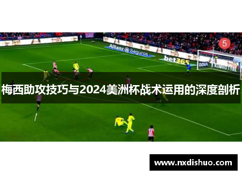 梅西助攻技巧与2024美洲杯战术运用的深度剖析 梅西助攻技巧与2024美洲杯战术运用的深度剖析