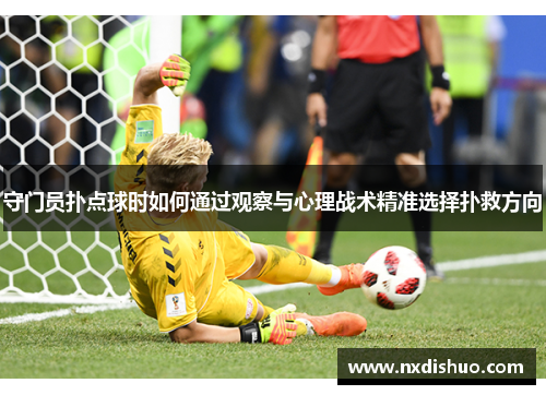 守门员扑点球时如何通过观察与心理战术精准选择扑救方向